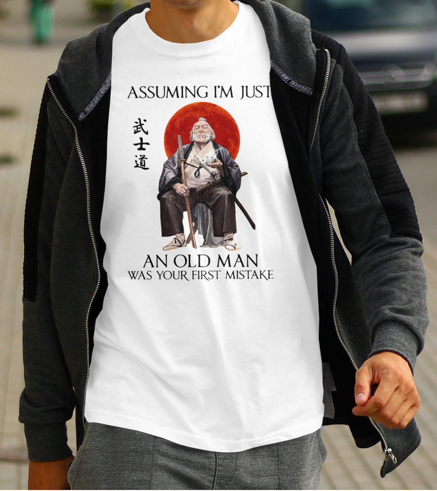 Assuming I'm Just An Old Man Was Your First Mistake Samurai Warriors T-Shirt