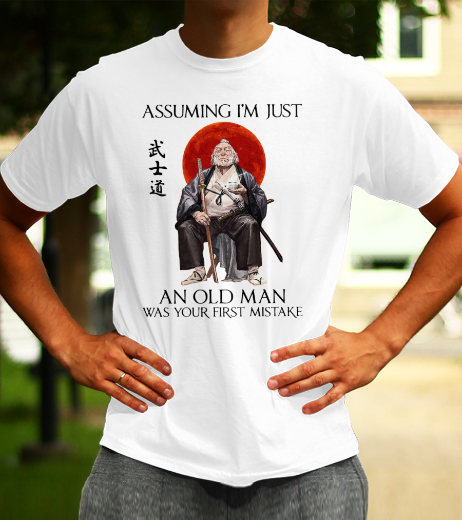 Assuming I'm Just An Old Man Was Your First Mistake Samurai Warriors T-Shirt