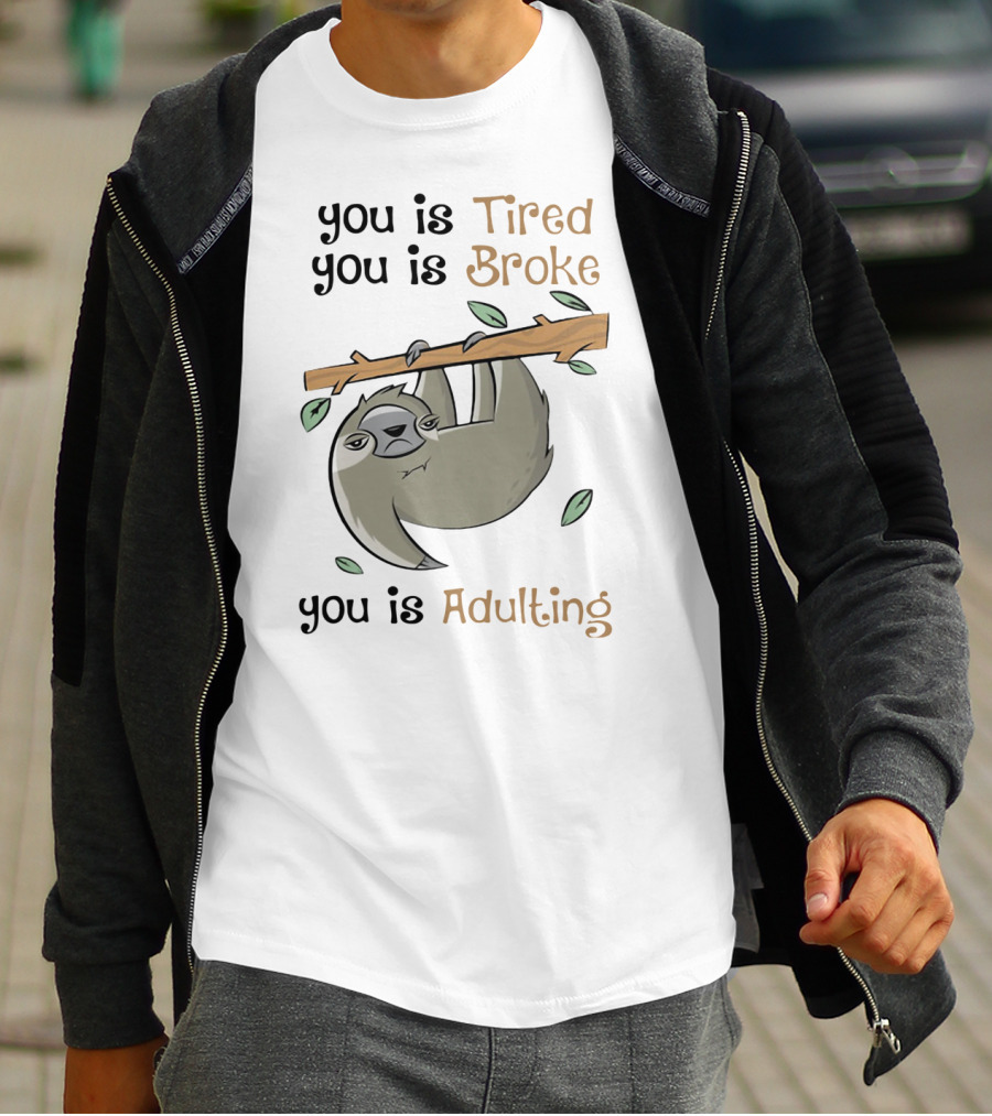 You Is Tired You Is Broke You Is Adulting Sloth Hanging On Branch T-Shirt