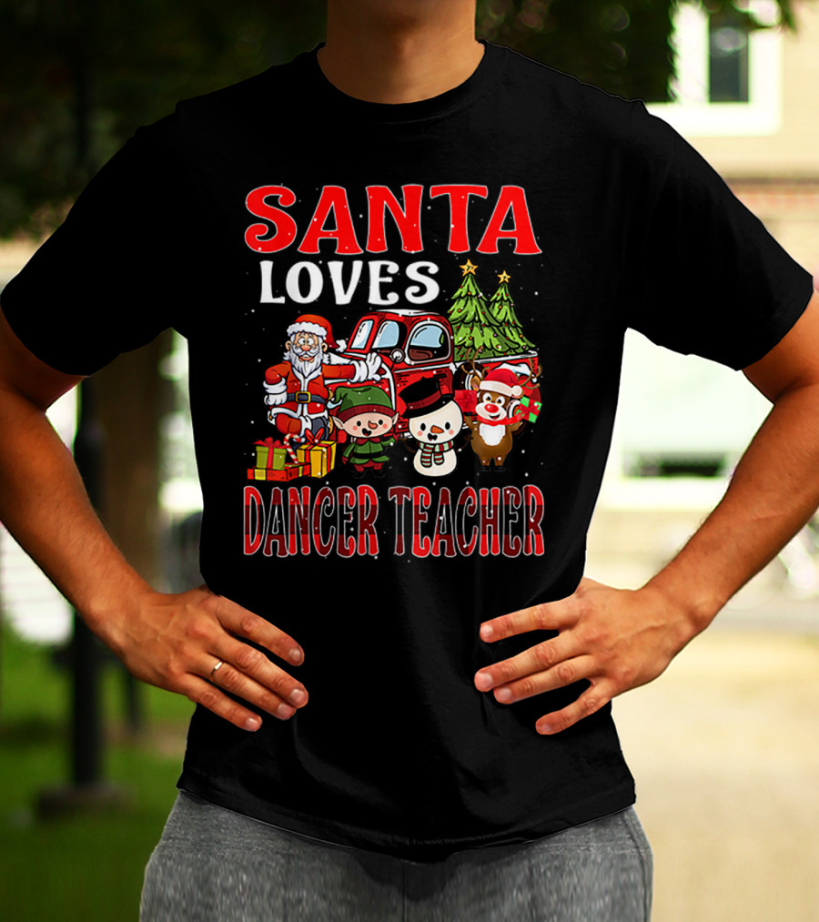 Santa Loves Dancer Teacher Christmas Santa Claus Elves Snowman Reindeer Trees T-Shirt