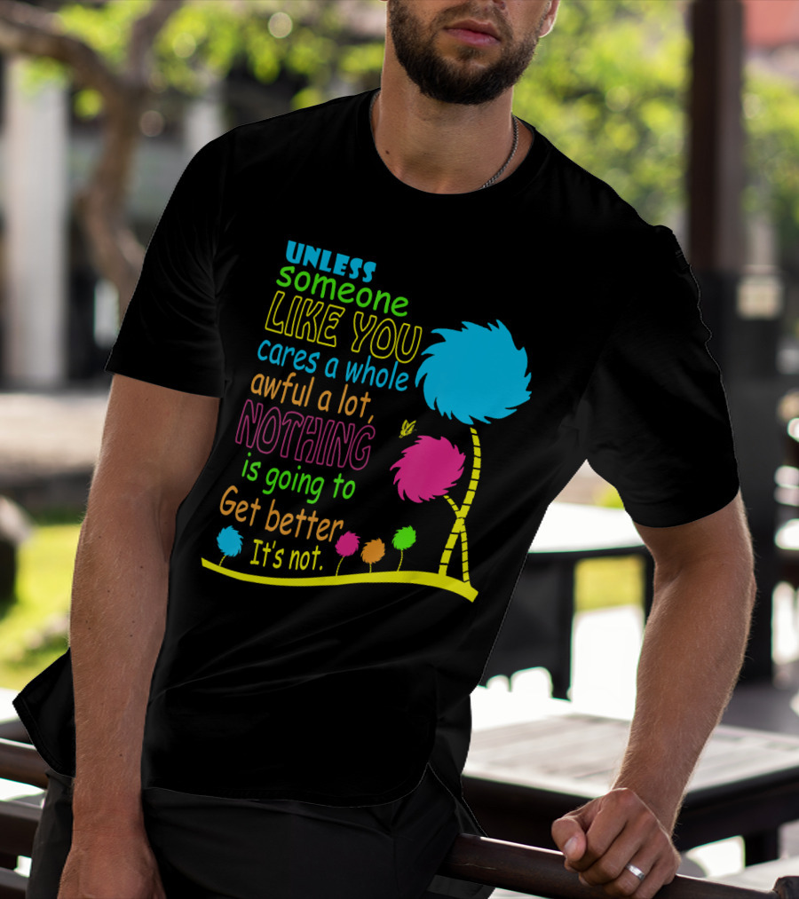 Unless Someone Like You Cares A Whole Awful Lot Dr. Seuss Inspired Quote With Truffula Trees T-Shirt