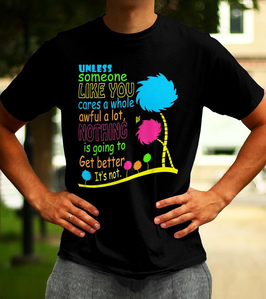 Unless Someone Like You Cares A Whole Awful Lot Dr. Seuss Inspired Quote With Truffula Trees T-Shirt