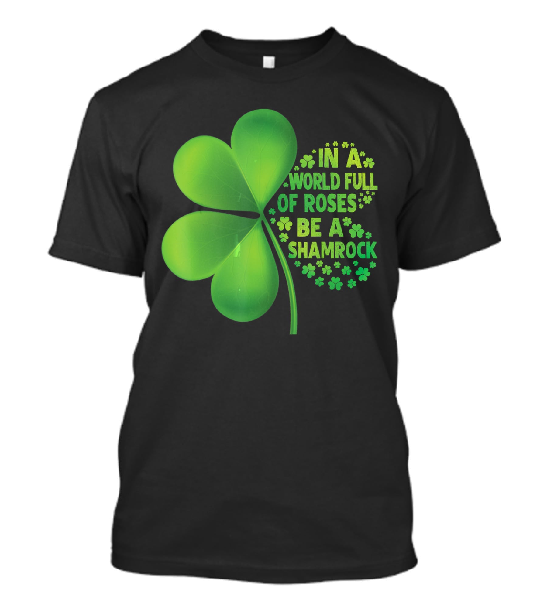 In A World Full Of Roses Be A Shamrock St Patrick T-Shirt