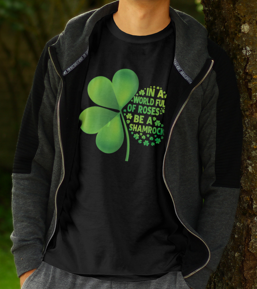In A World Full Of Roses Be A Shamrock St Patrick T-Shirt