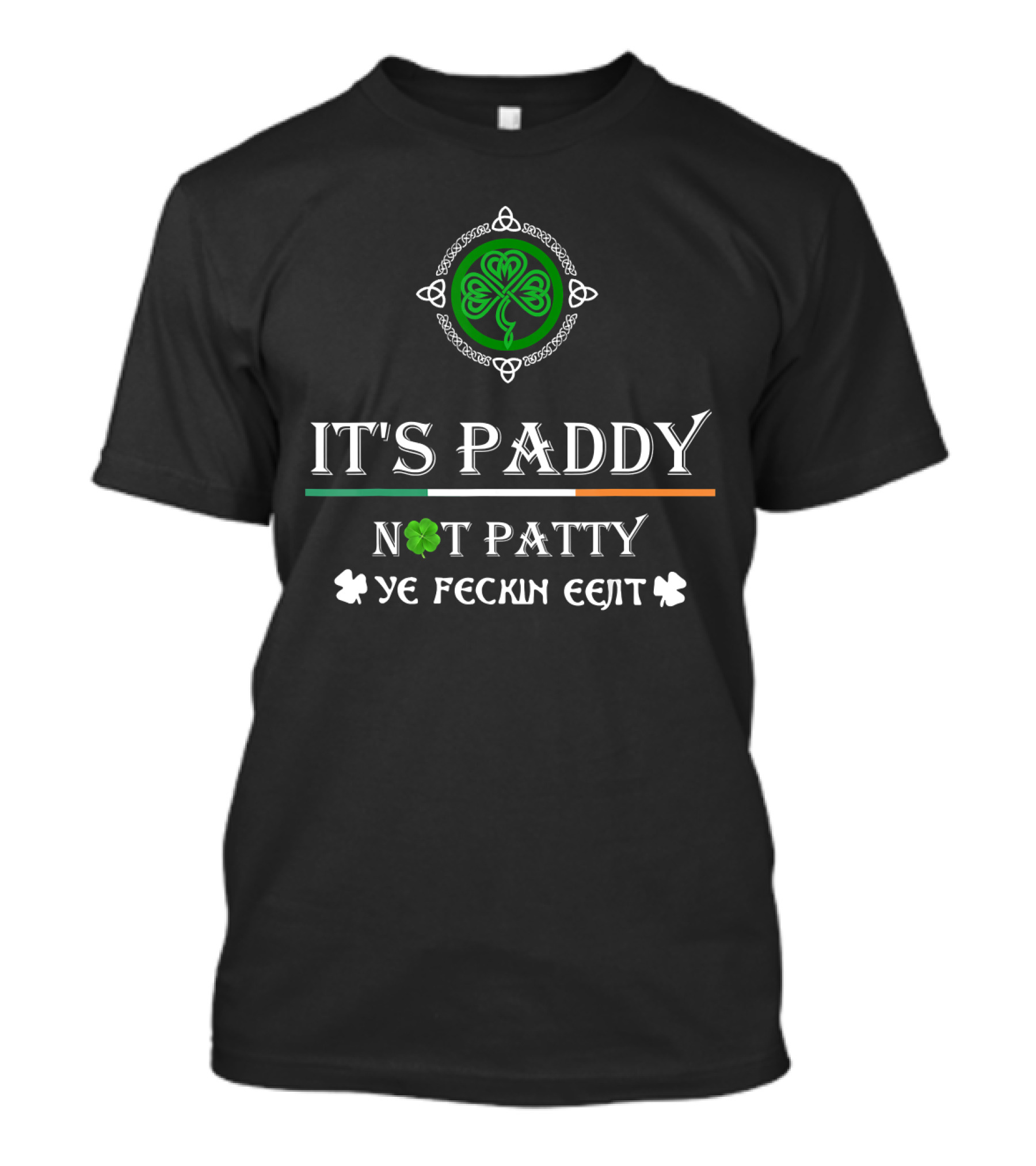 It's Paddy Not Patty Ye Feckin Eejit Celtic Shamrock T-Shirt
