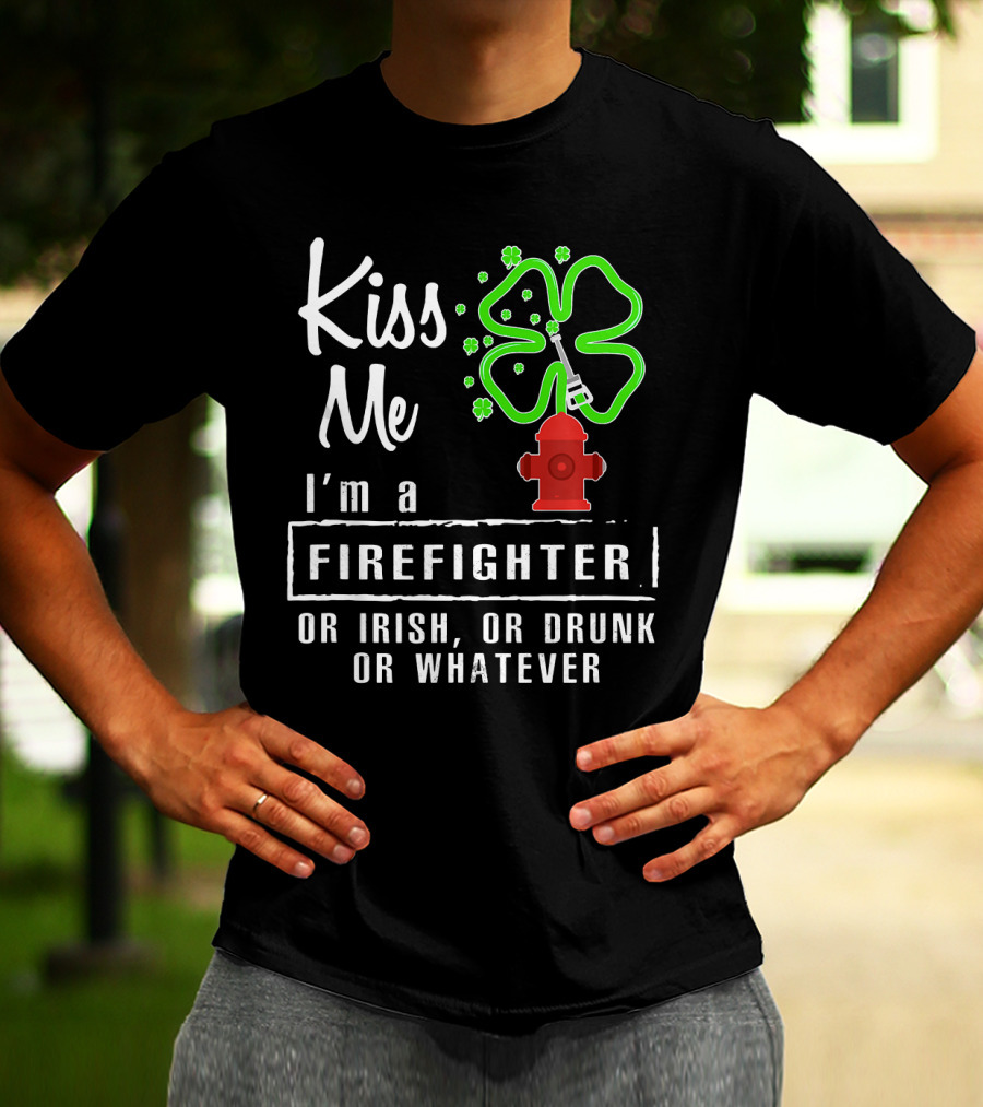 Kiss Me I'm A Firefighter Or Irish Or Drunk Or Whatever Shamrock Hydrant T-Shirt