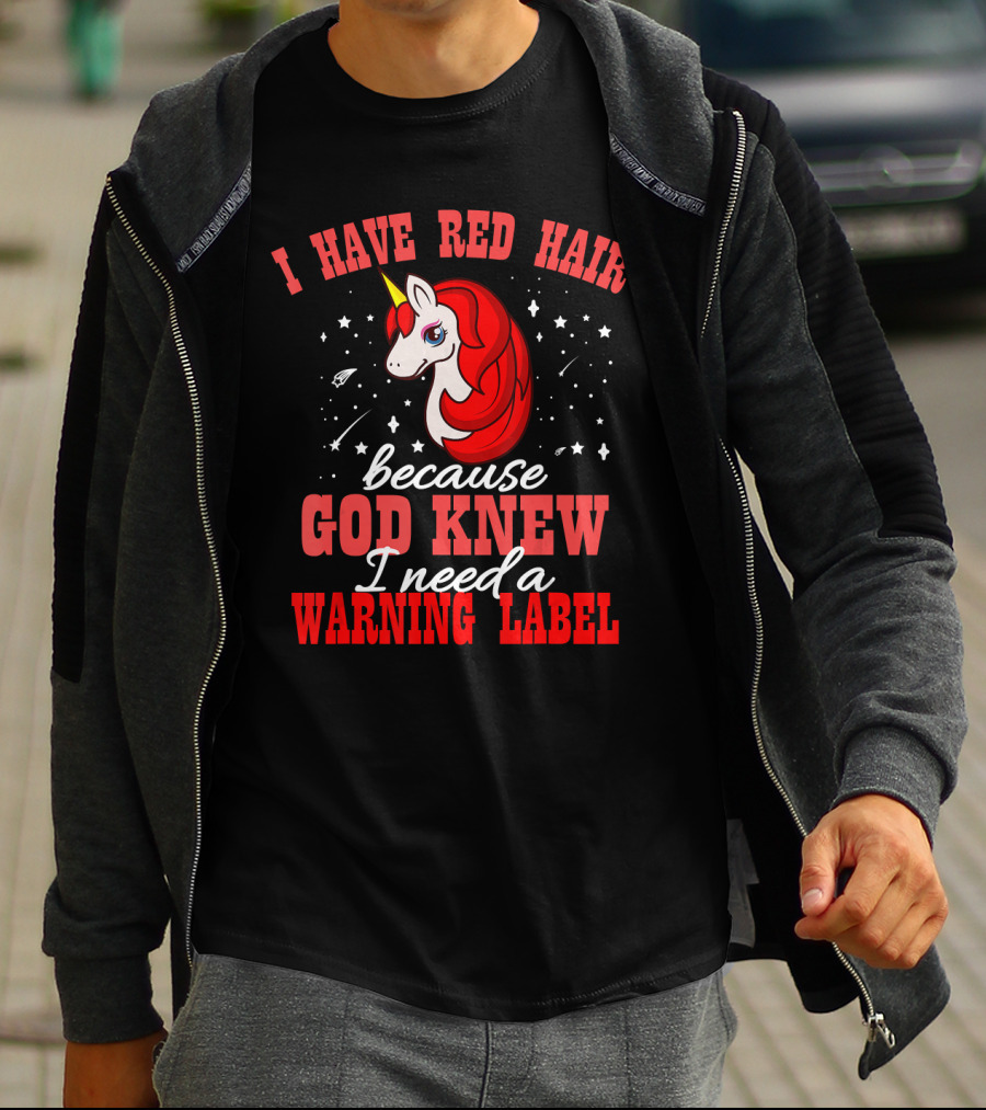 I Have Red Hair Because God Knew I Need A Warning Label Unicorn T-Shirt