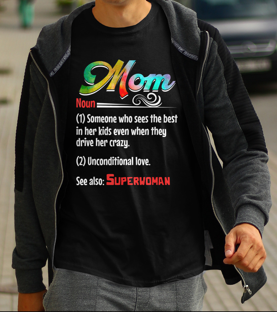 Mom Noun Someone Who Sees The Best In Her Kids Unconditional Love See Also Superwoman T-Shirt
