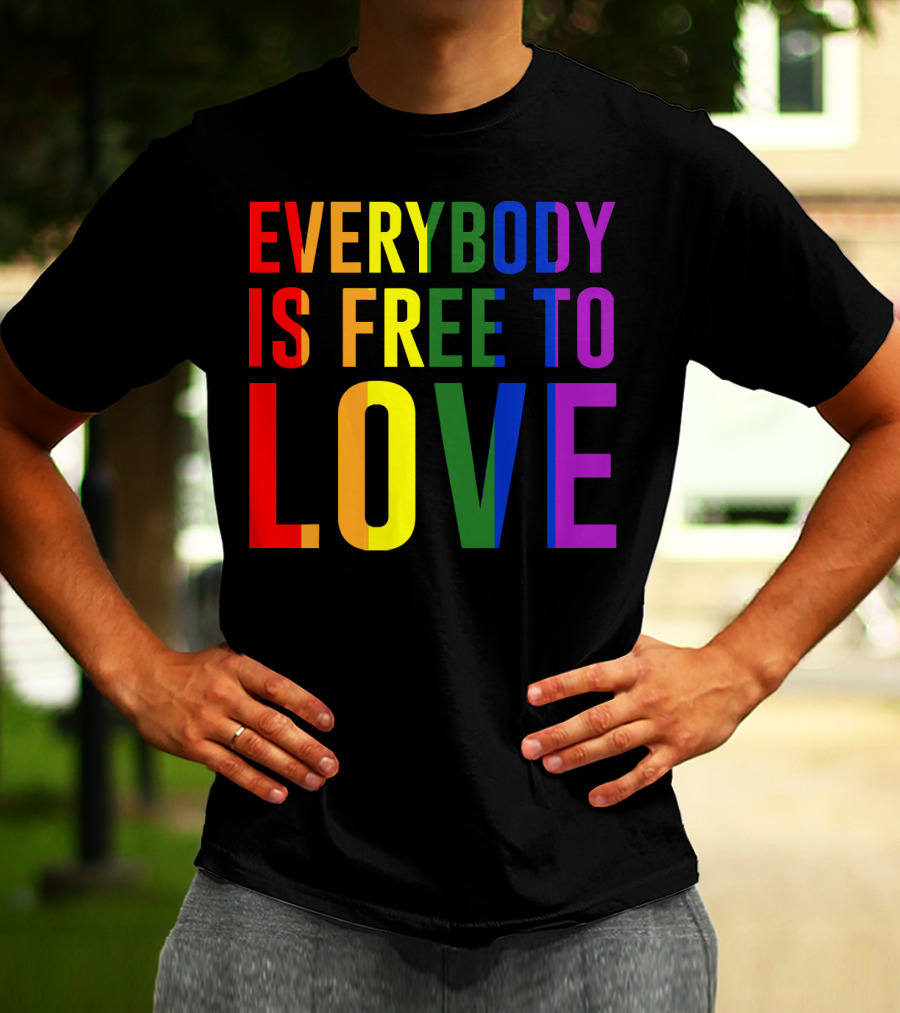 Everybody Is Free To Love Rainbow Colors Pride Message T-Shirt