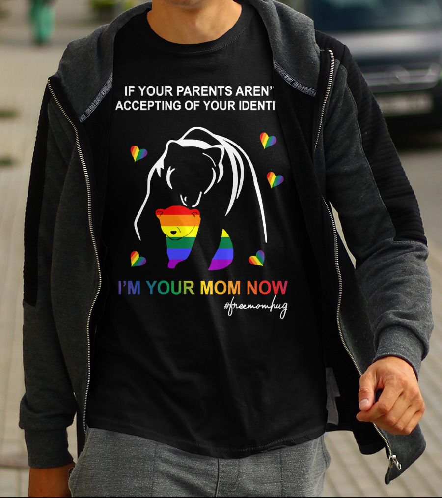 If Your Parents Aren't Accepting Of Your Identity I'm Your Mom Now Free Mom Hugs Rainbow Bear T-Shirt