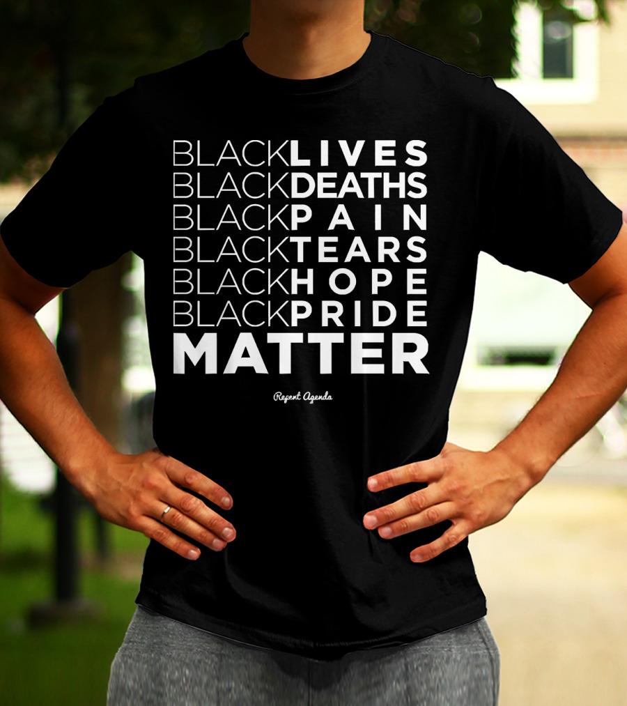 Black Lives Deaths Pain Tears Hope Pride Matter Repeat Agenda T-Shirt