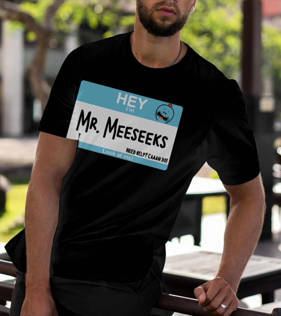 HEY I'm Mr. Meeseeks Need Help? Caaaan Do Look At Me T-Shirt