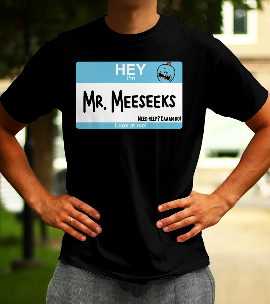 HEY I'm Mr. Meeseeks Need Help? Caaaan Do Look At Me T-Shirt