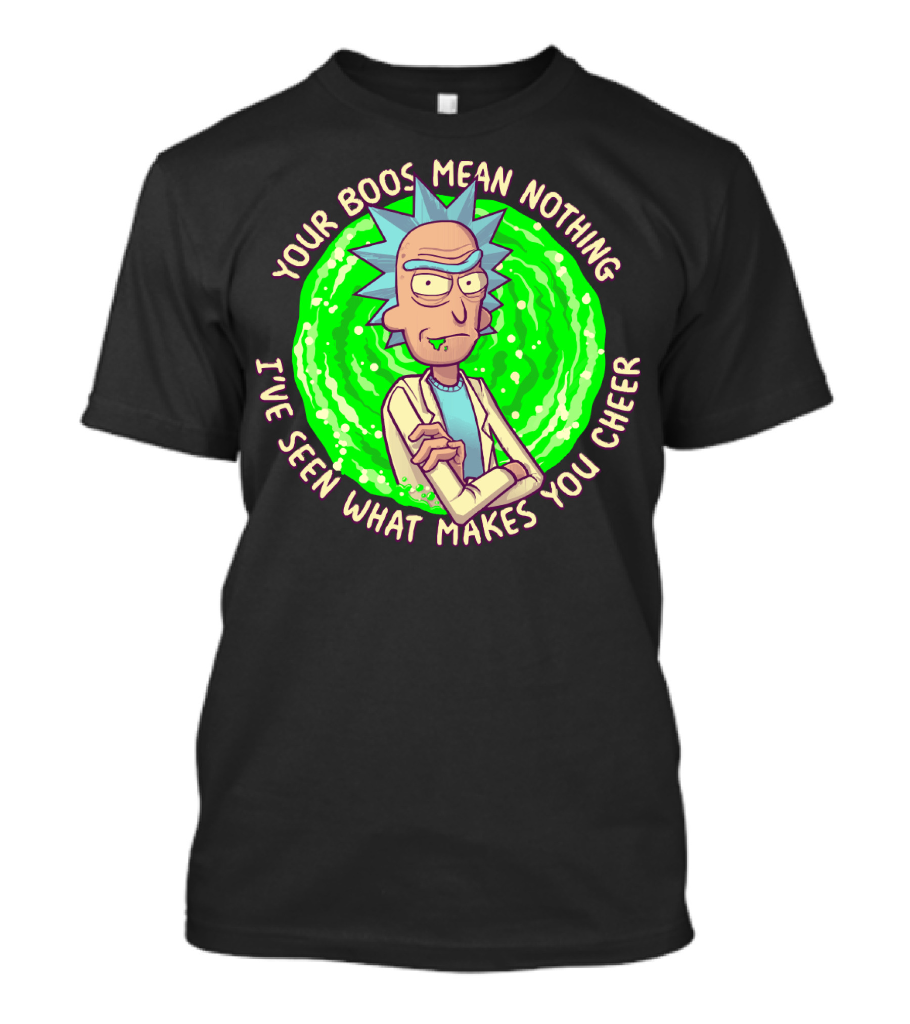 Rick Sanchez Your Boos Mean Nothing I've Seen What Makes You Cheer T-Shirt