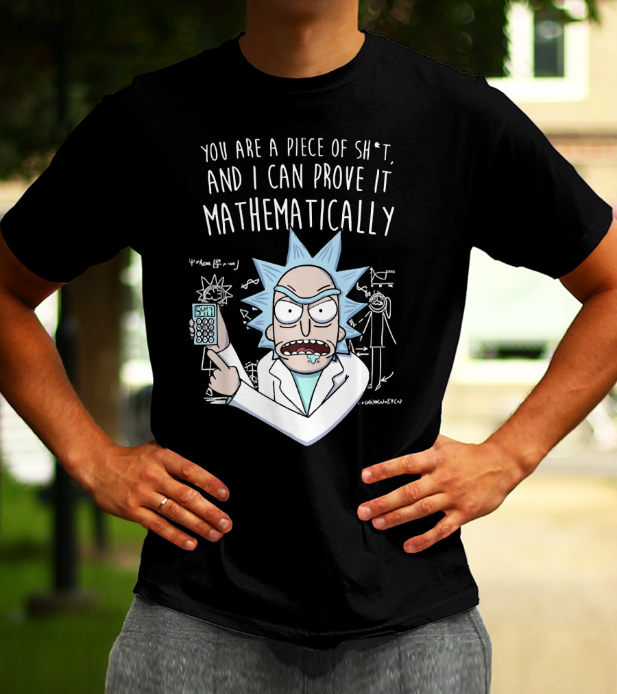 You Are A Piece Of Sh*t And I Can Prove It Mathematically Rick Holding Calculator T-Shirt