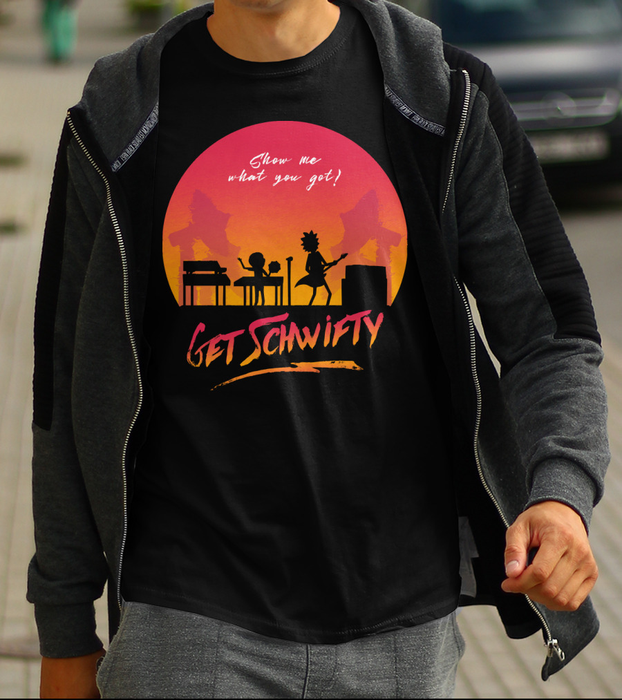 Show Me What You Got Get Schwifty T-Shirt