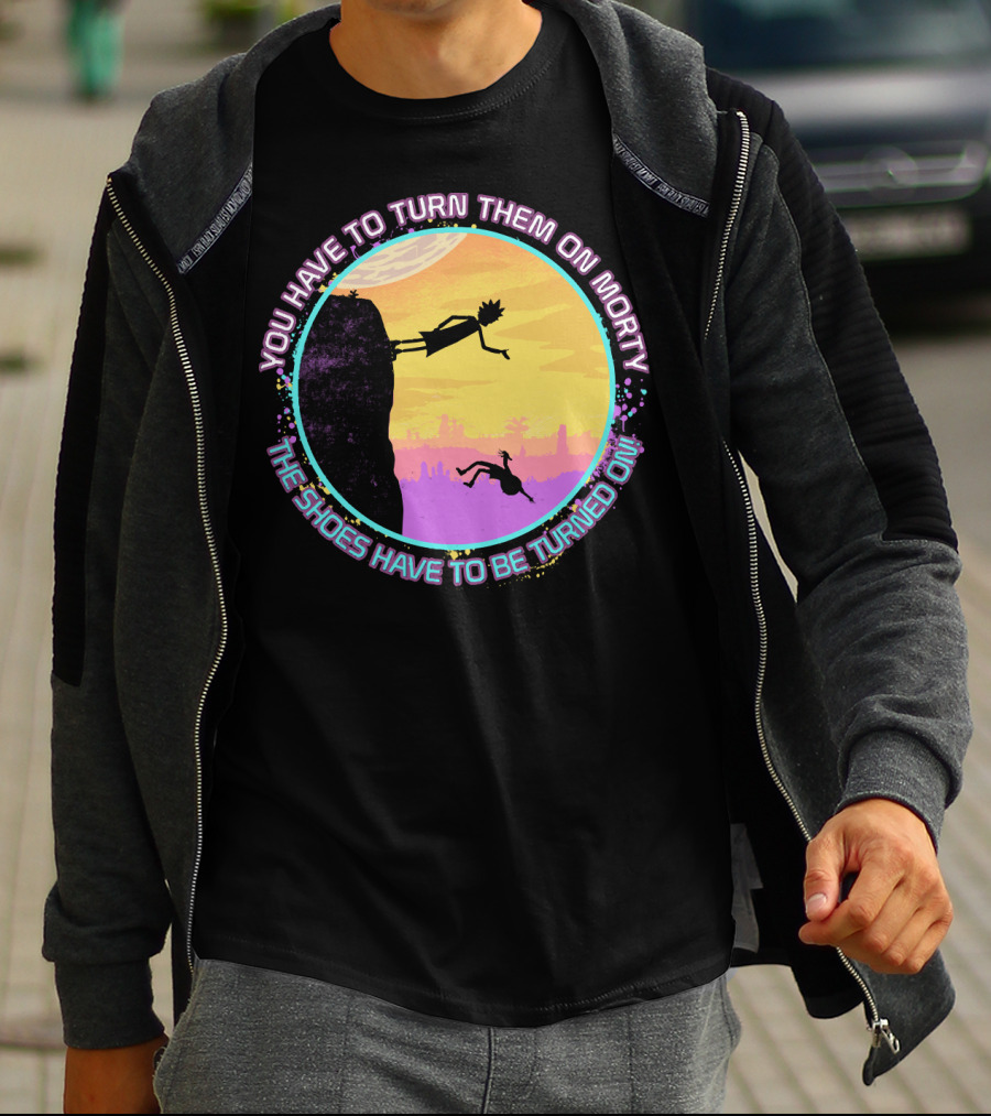 You Have To Turn Them On Morty The Shoes Have To Be Turned On T-Shirt