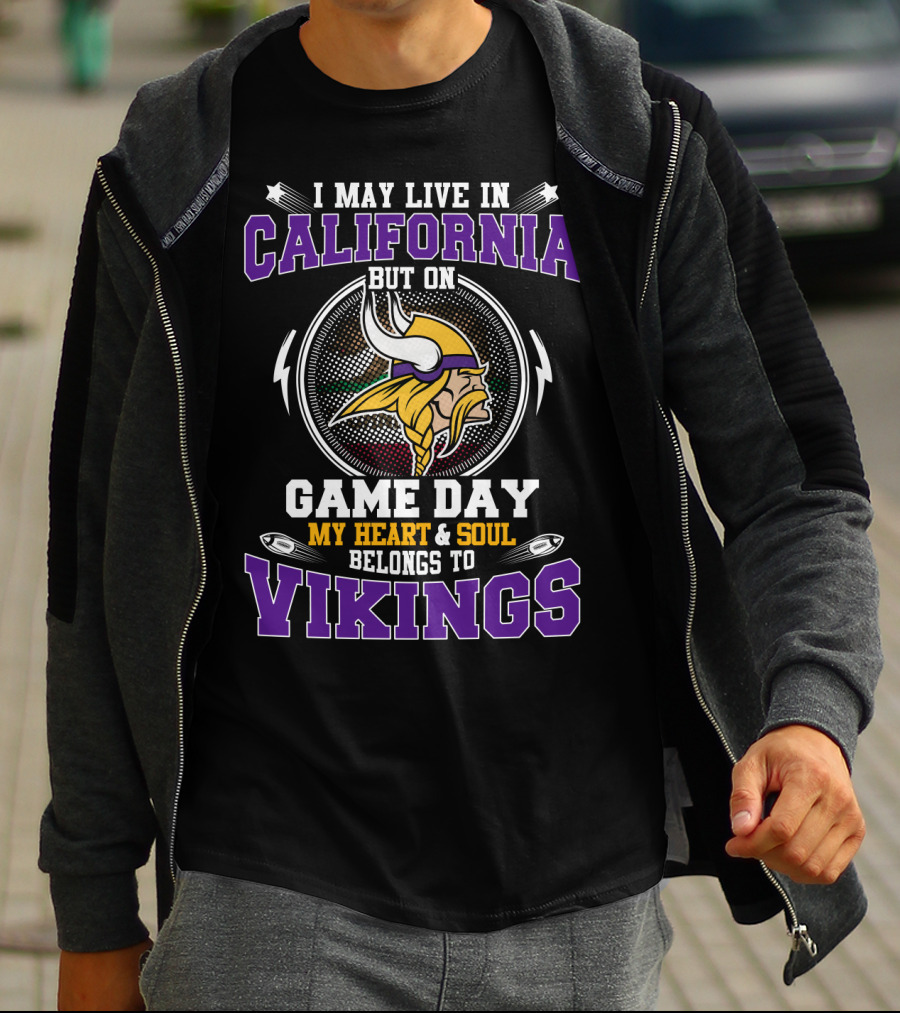 I May Live In California But On Game Day My Heart And Soul Belongs To Vikings T-Shirt