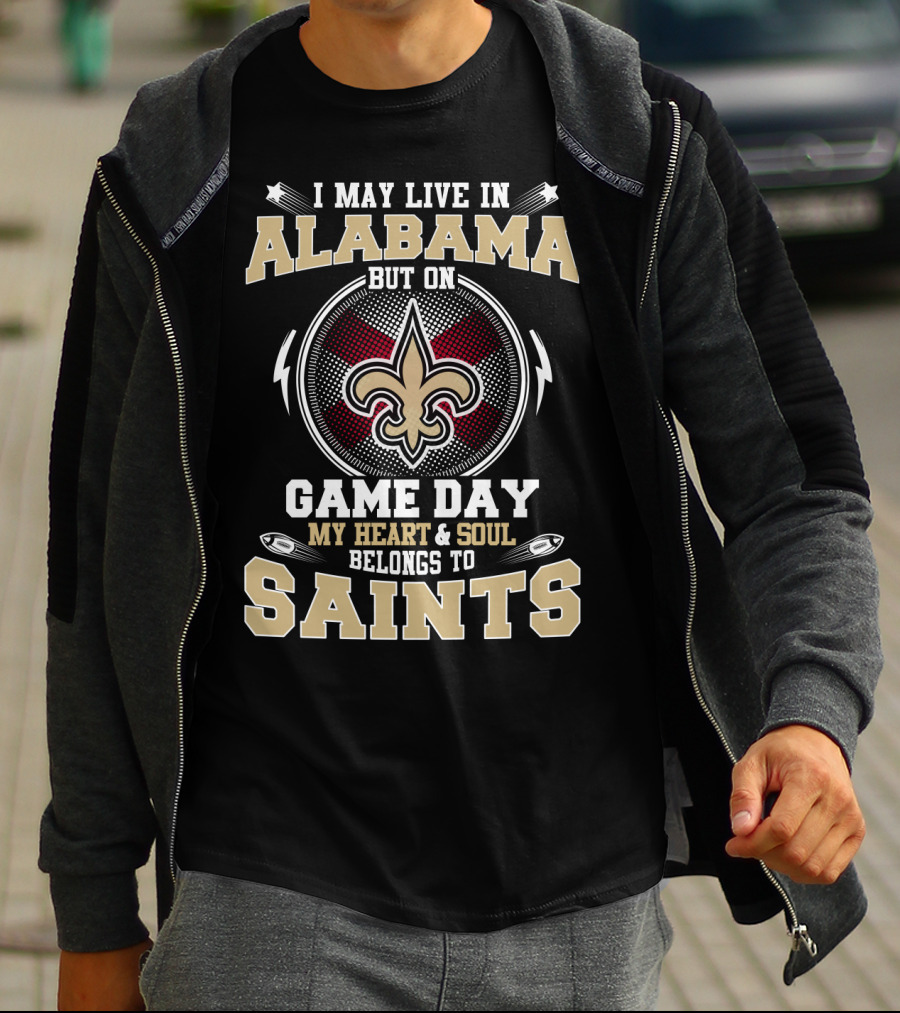 I May Live In Alabama But On Game Day My Heart & Soul Belongs To Saints T-Shirt