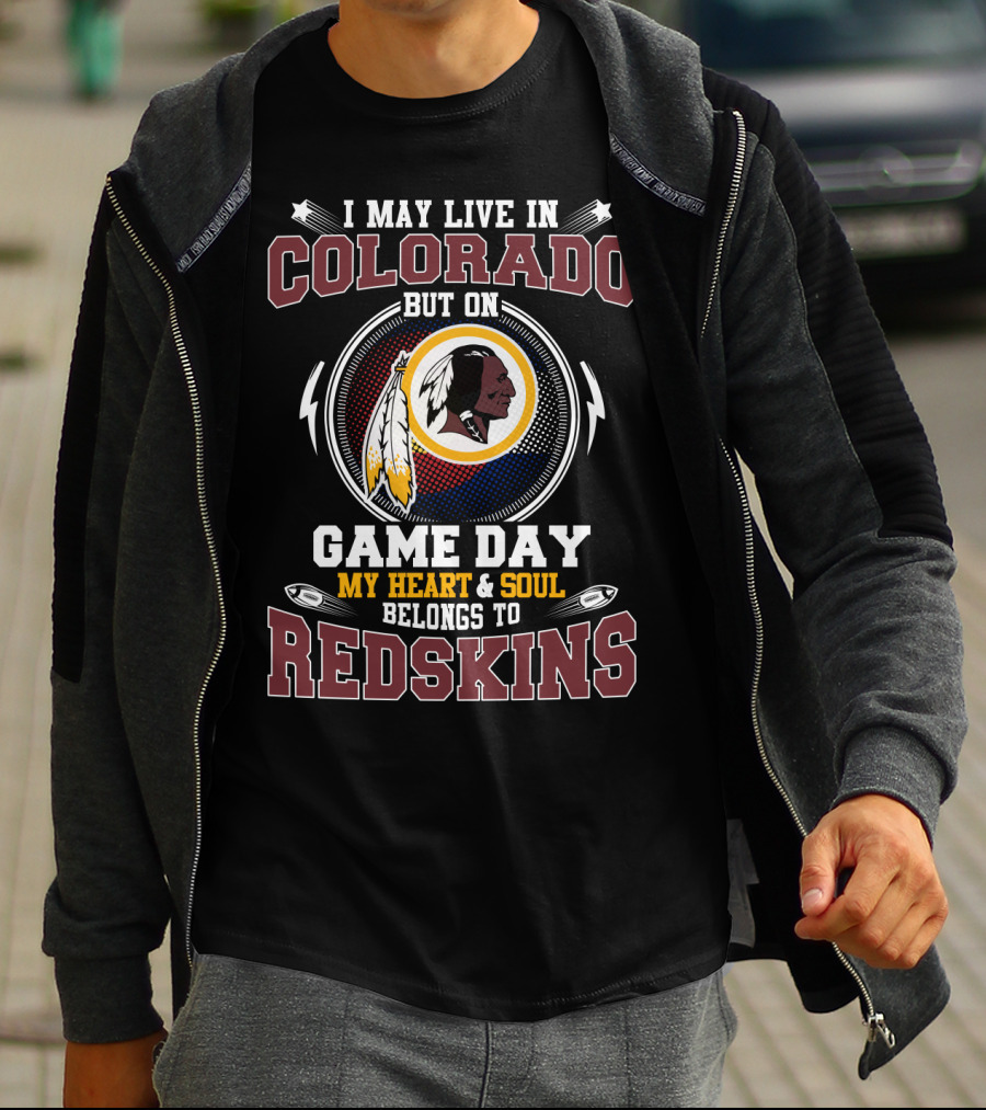 I May Live In Colorado But On Game Day My Heart & Soul Belongs To Redskins T-Shirt