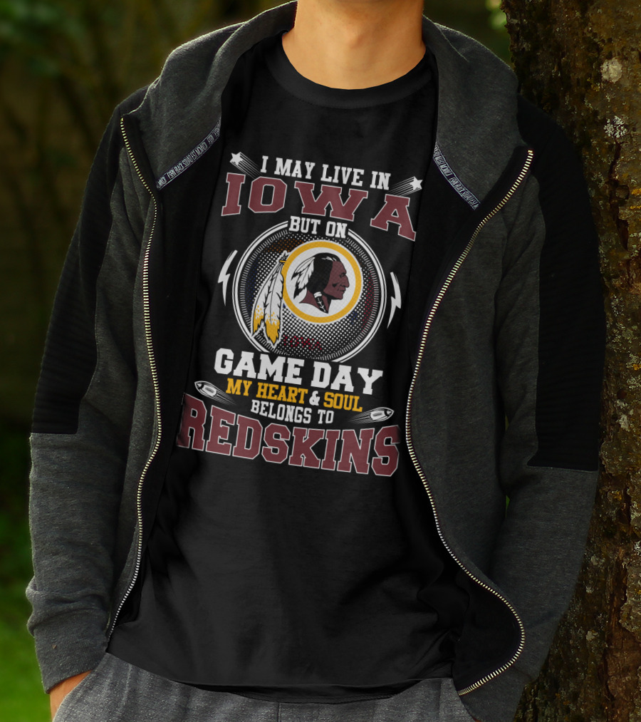 I May Live In Iowa But On Game Day My Heart & Soul Belongs To Redskins T-Shirt
