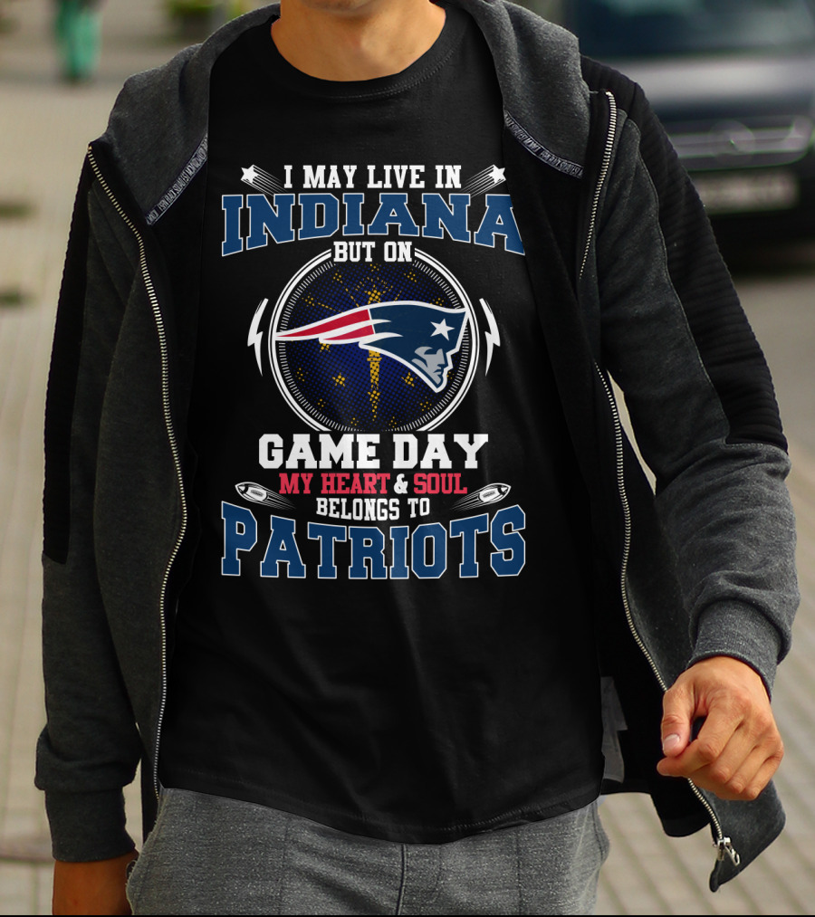 I May Live In Indiana But On Game Day My Heart & Soul Belongs To Patriots T-Shirt