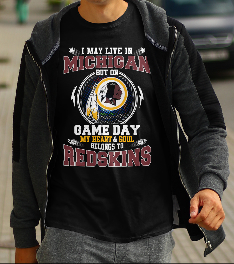 I May Live In Michigan But On Game Day My Heart And Soul Belongs To Redskins T-Shirt