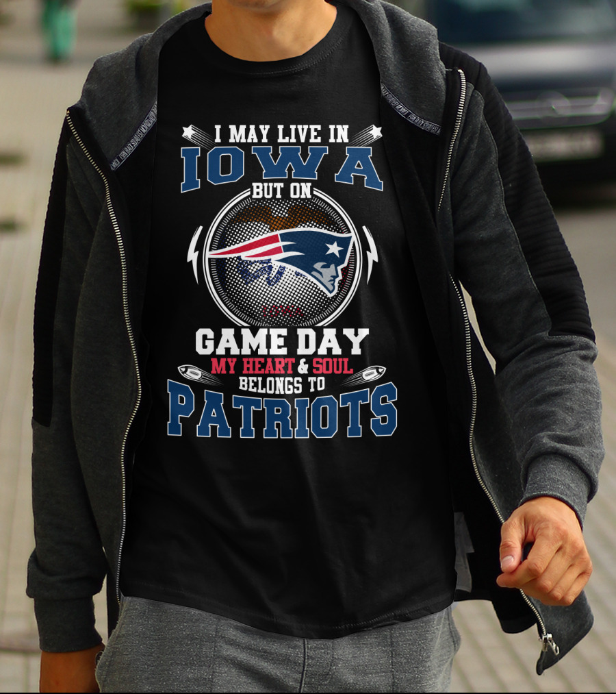 I May Live In Iowa But On Game Day My Heart & Soul Belongs To Patriots T-Shirt