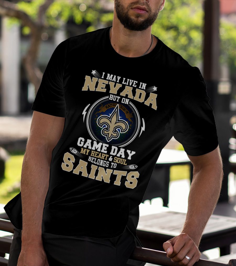 I May Live In Nevada But On Game Day My Heart And Soul Belongs To Saints T-Shirt
