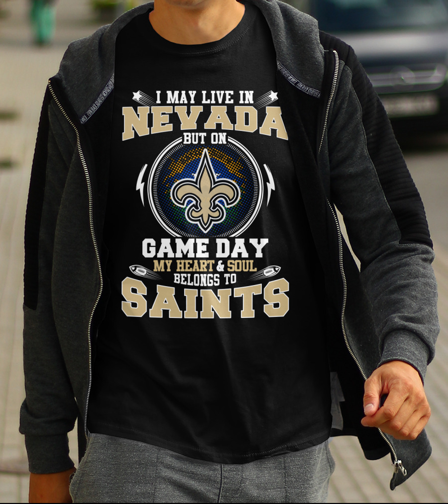 I May Live In Nevada But On Game Day My Heart And Soul Belongs To Saints T-Shirt