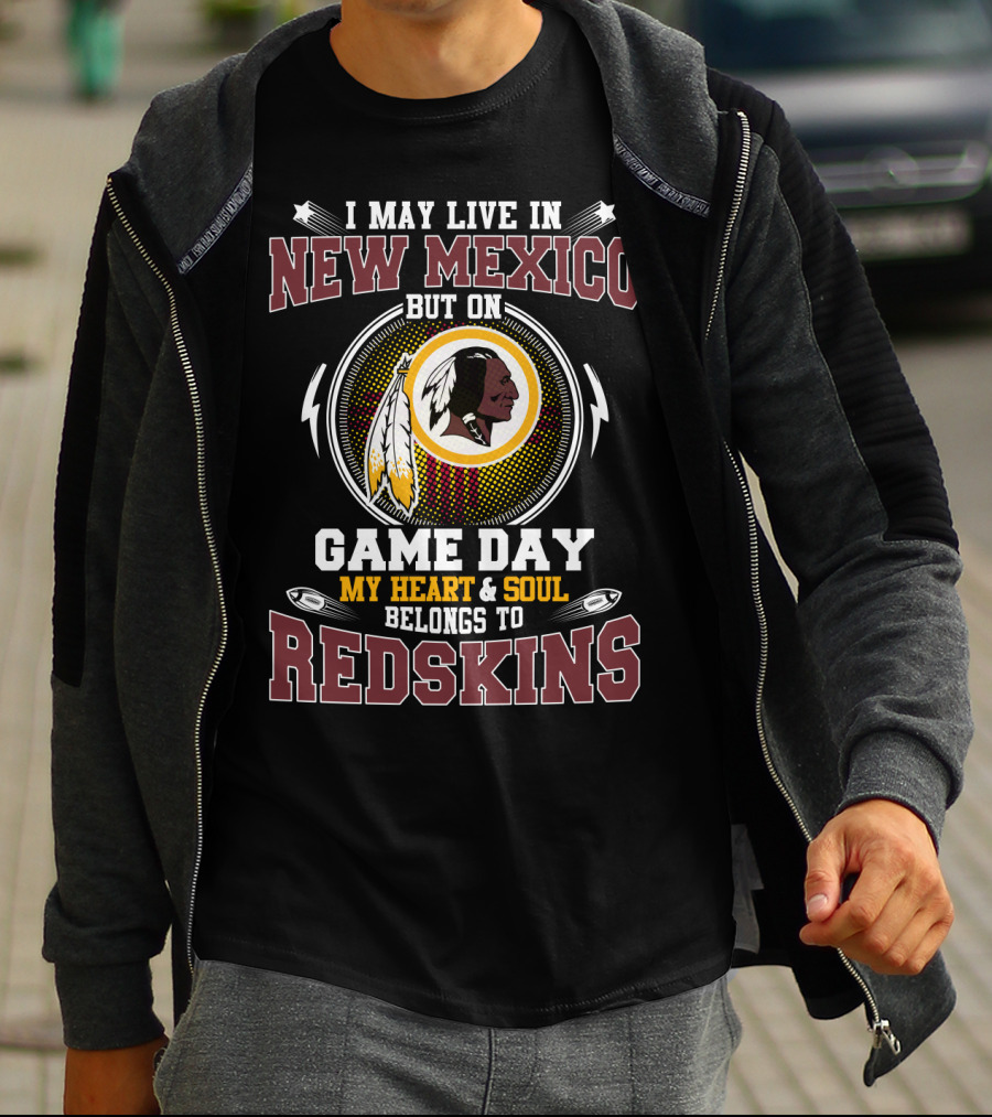 I May Live In New Mexico But On Game Day My Heart & Soul Belongs To Redskins T-Shirt