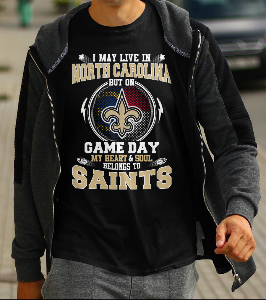 I May Live In North Carolina But On Game Day My Heart & Soul Belongs To Saints T-Shirt