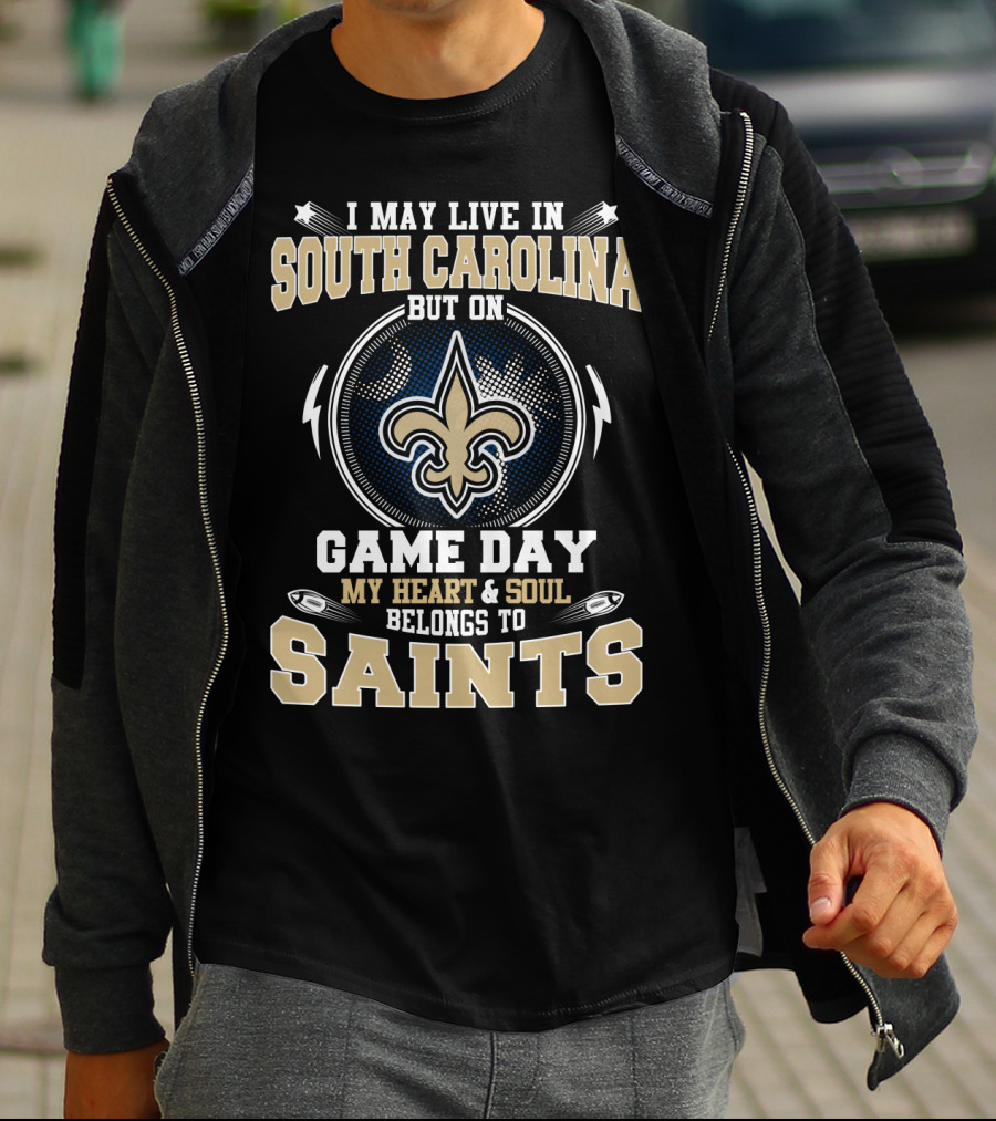 I May Live In South Carolina But On Game Day My Heart & Soul Belongs To Saints T-Shirt