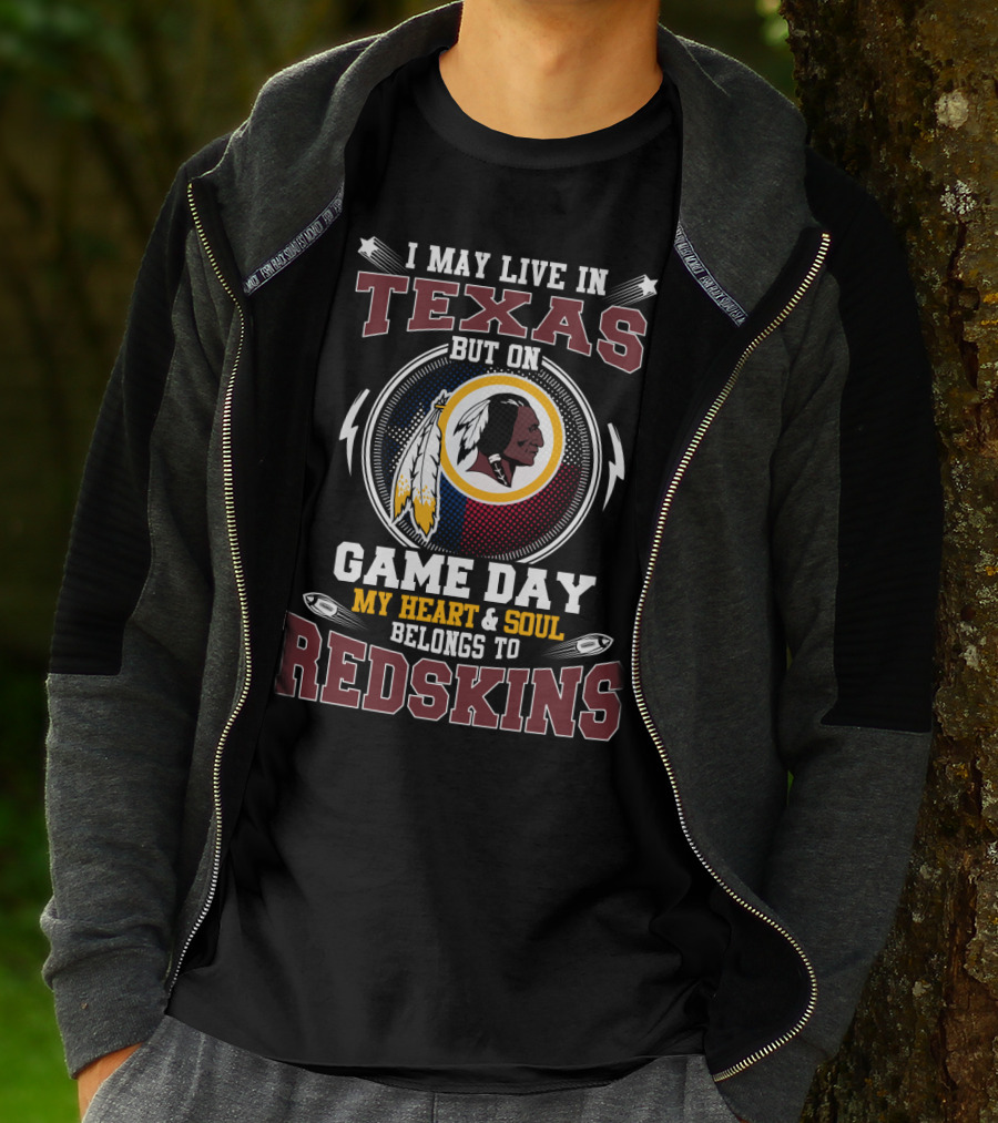 I May Live In Texas But On Game Day My Heart & Soul Belongs To Redskins T-Shirt