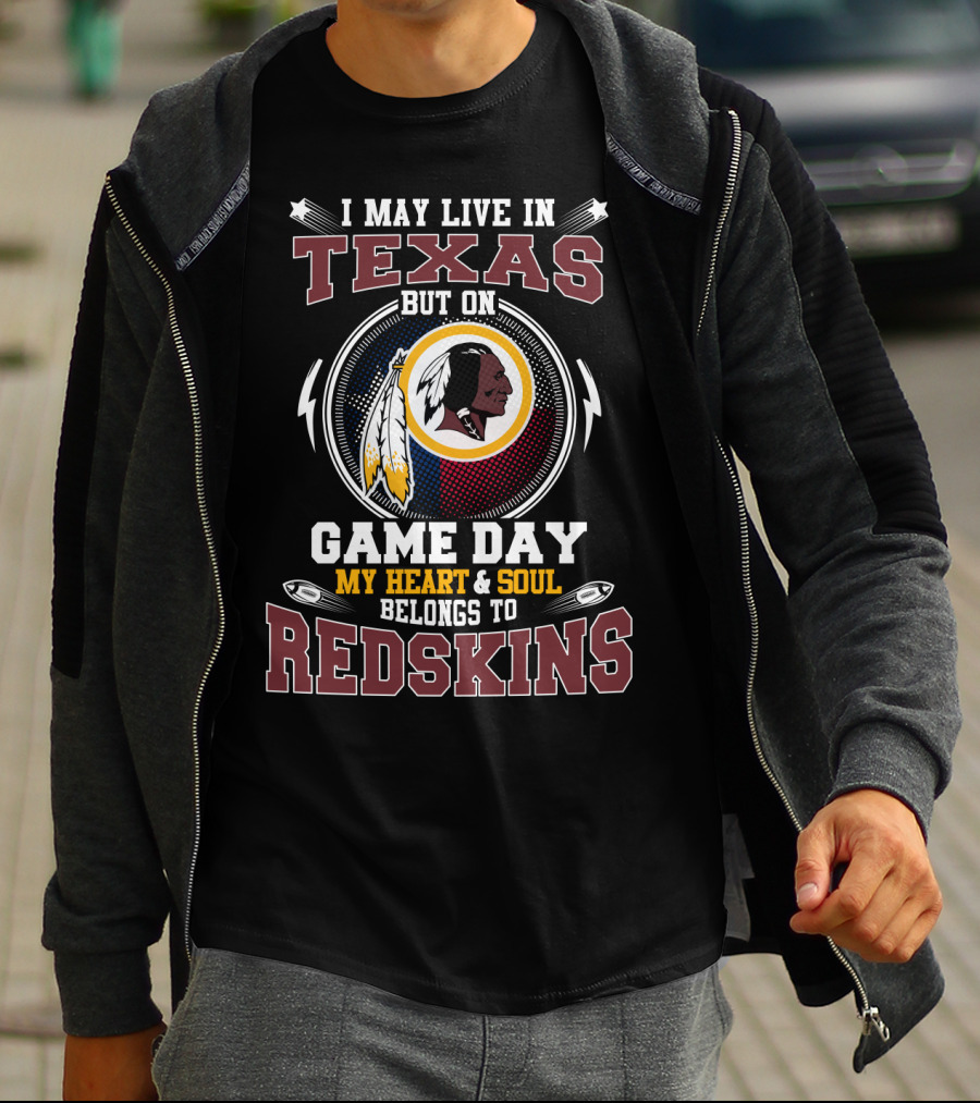 I May Live In Texas But On Game Day My Heart & Soul Belongs To Redskins T-Shirt