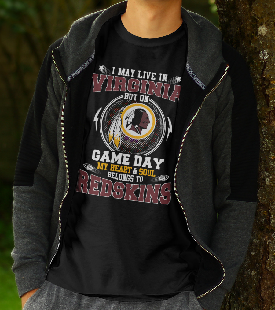 I May Live In Virginia But On Game Day My Heart & Soul Belongs To Redskins T-Shirt