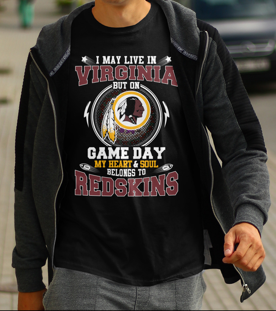 I May Live In Virginia But On Game Day My Heart & Soul Belongs To Redskins T-Shirt