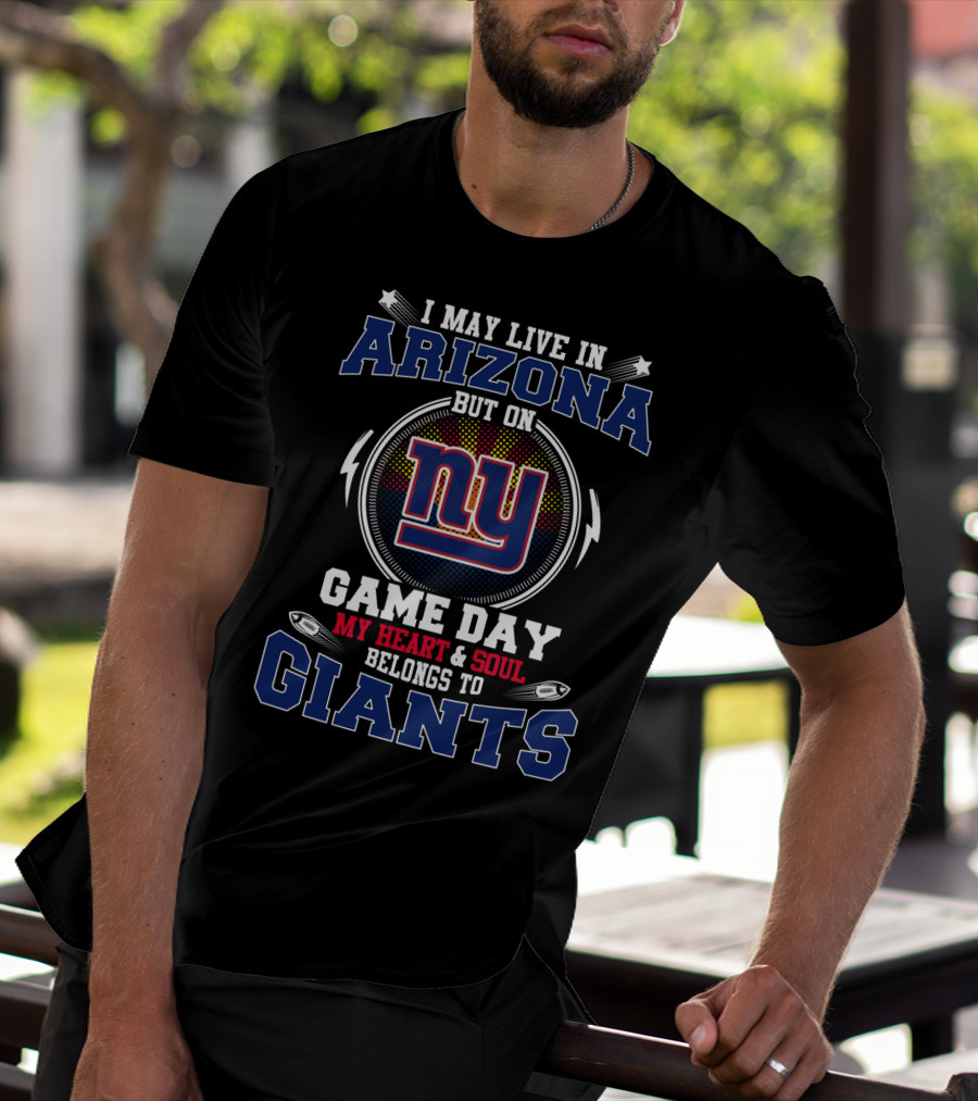 I May Live In Arizona But On Game Day My Heart & Soul Belongs To Giants Ny T-Shirt