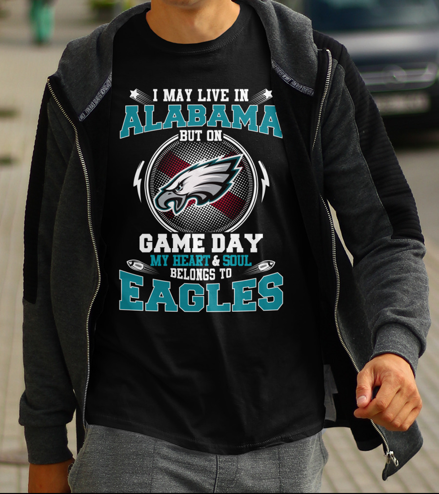 I May Live In Alabama But On Game Day My Heart & Soul Belongs To Eagles T-Shirt