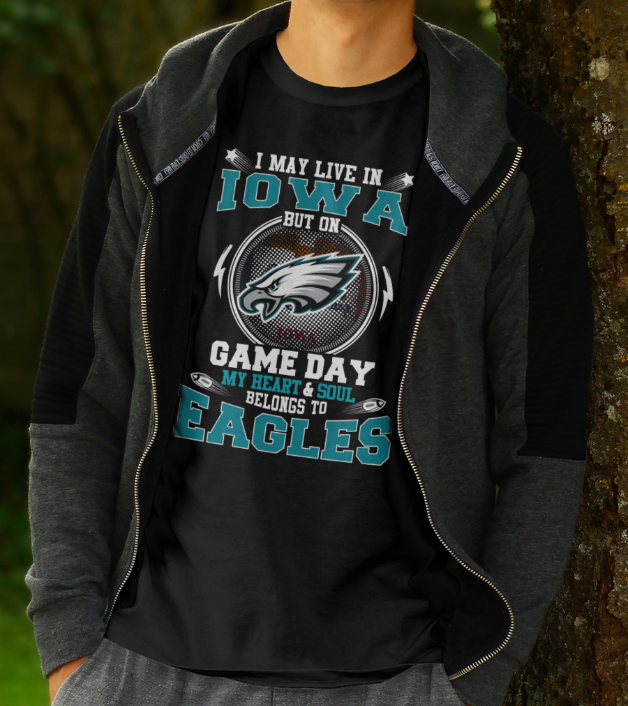 I May Live In Iowa But On Game Day My Heart And Soul Belongs To Eagles T-Shirt
