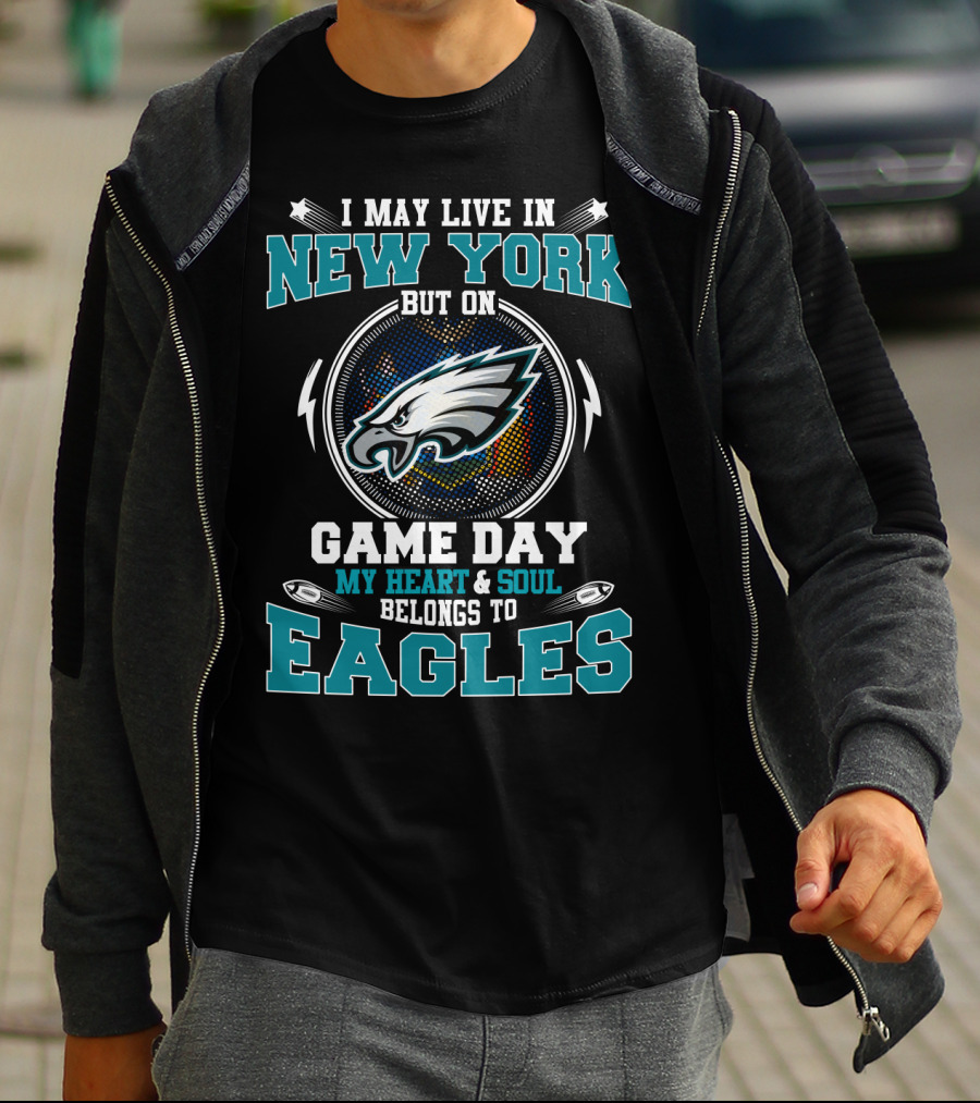 I May Live In New York But On Game Day My Heart And Soul Belongs To Eagles T-Shirt