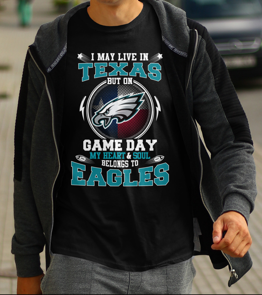 I May Live In Texas But On Game Day My Heart And Soul Belongs To Eagles T-Shirt