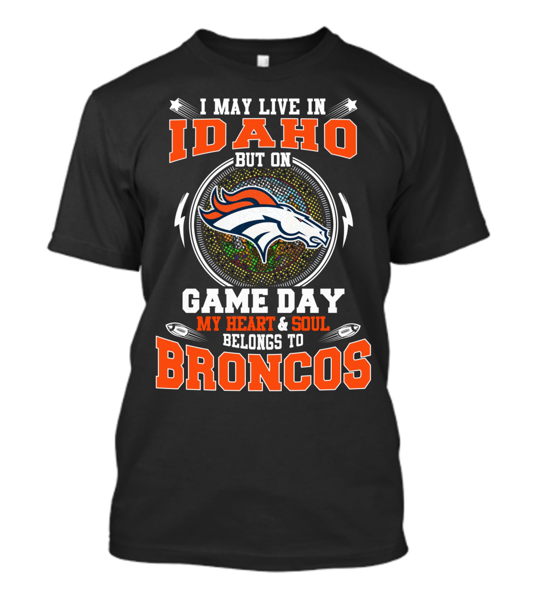 I May Live In Idaho But On Game Day My Heart & Soul Belongs To Broncos T-Shirt