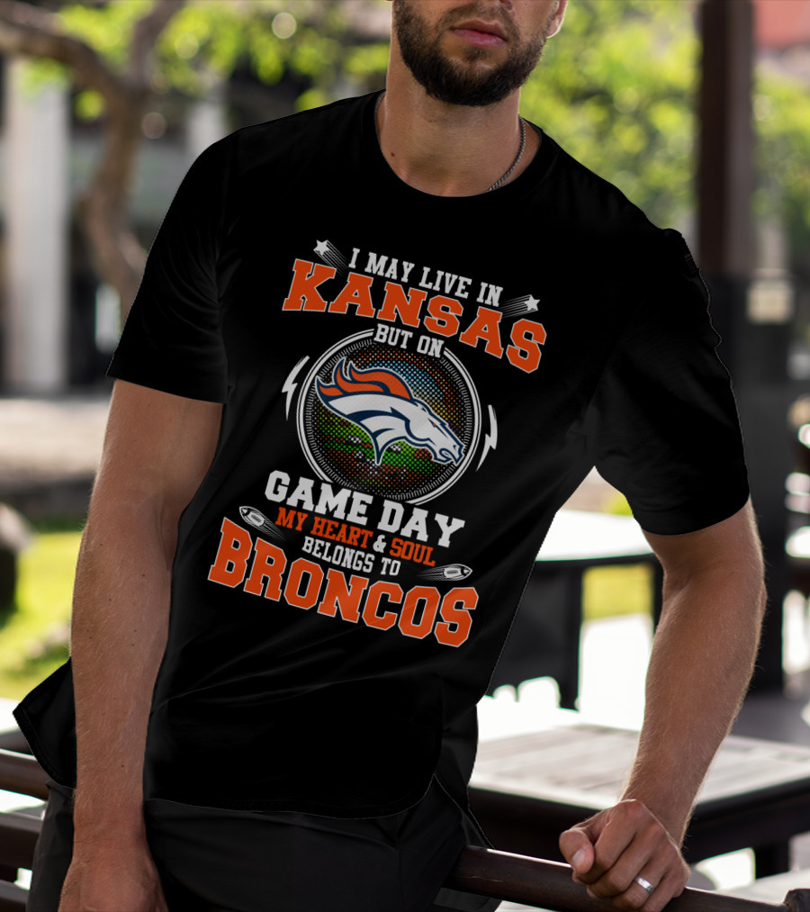 I May Live In Kansas But On Game Day My Heart & Soul Belongs To Broncos T-Shirt