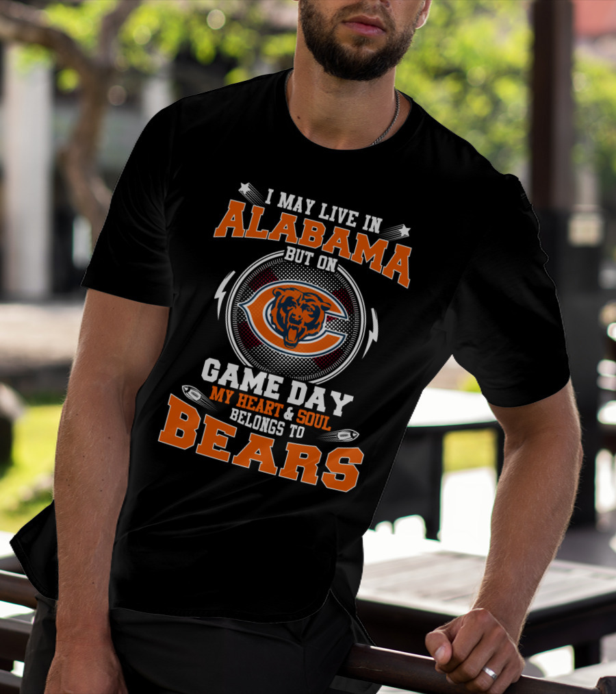 I May Live In Alabama But On Game Day My Heart & Soul Belongs To Bears T-Shirt
