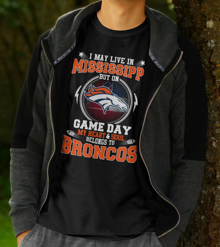 I May Live In Mississippi But On Game Day My Heart And Soul Belongs To Broncos T-Shirt