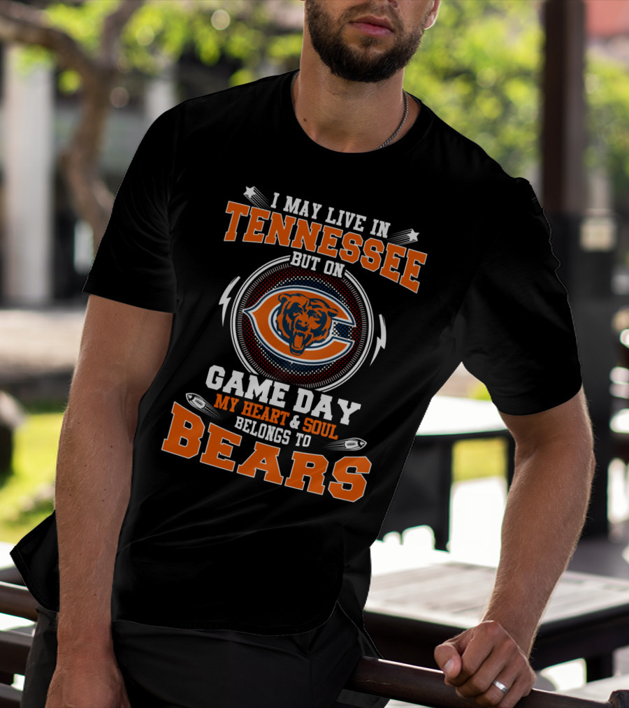 I May Live In Tennessee But On Game Day My Heart & Soul Belongs To Bears T-Shirt