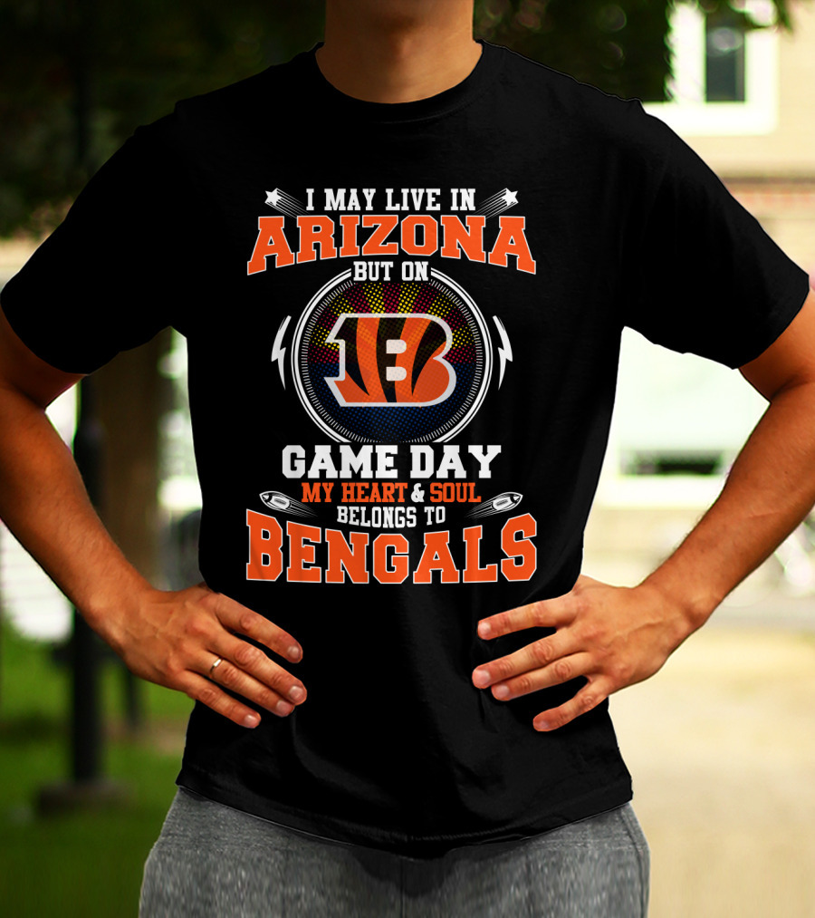 I May Live In Arizona But On Game Day My Heart And Soul Belongs To Bengals T-Shirt