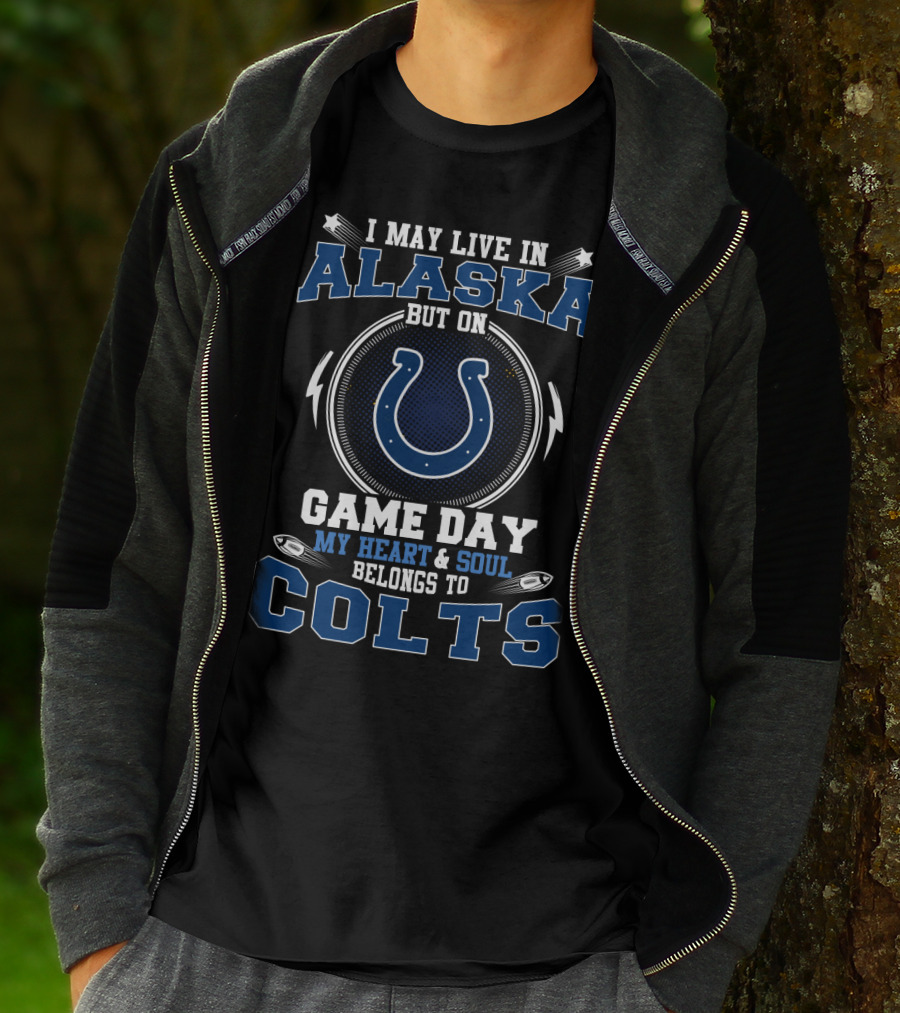I May Live In Alaska But On Game Day My Heart & Soul Belongs To Colts T-Shirt