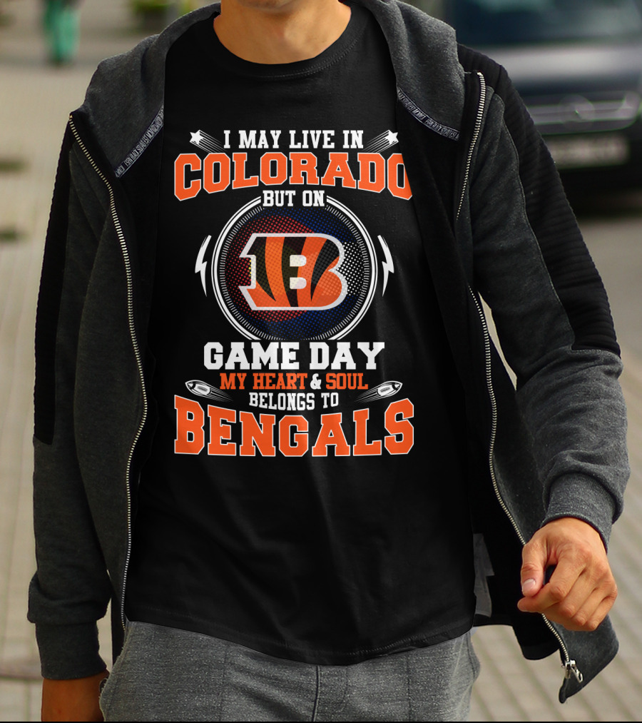I May Live In Colorado But On Game Day My Heart And Soul Belongs To Bengals T-Shirt